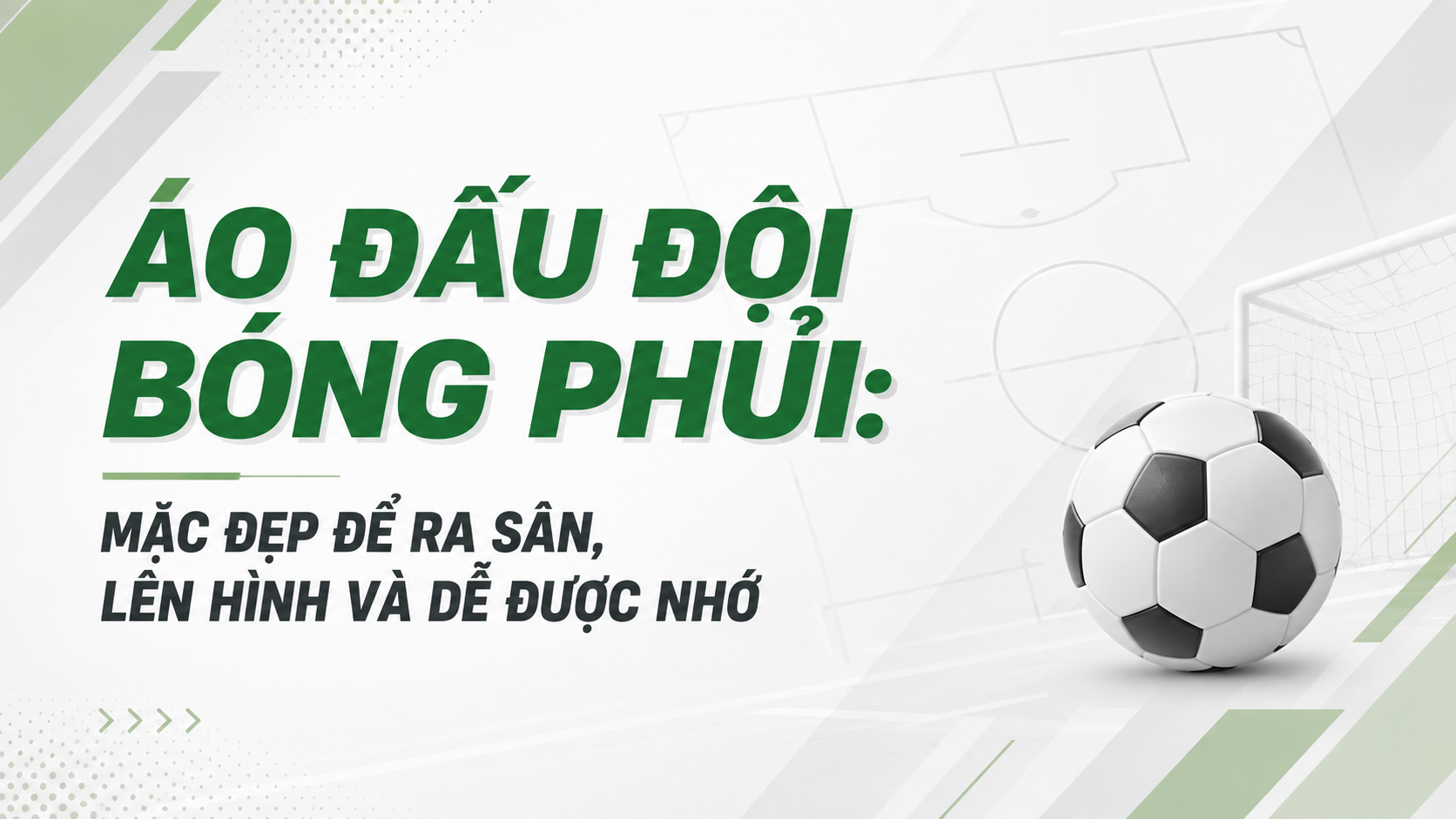 Áo Đấu Đội Bóng Phủi: Mặc Đẹp Để Ra Sân, Lên Hình Và Dễ Được Nhớ